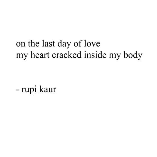 Photo of a Rupi Kaur poem: on the last day of love; my heart cracked inside my body; -rupi kaur